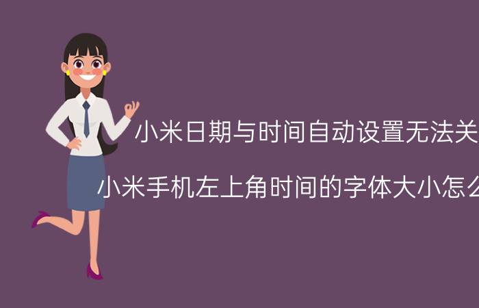 小米日期与时间自动设置无法关闭 小米手机左上角时间的字体大小怎么更改？